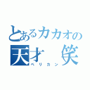 とあるカカオの天才（笑）（ペリカン）