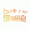 とあるキノコの超電磁砲（レールガン）