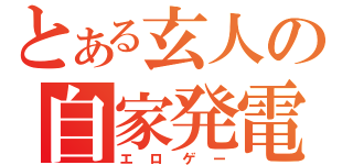 とある玄人の自家発電（エロゲー）