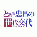 とある忠昌の世代交代（ヴァーミリオン）