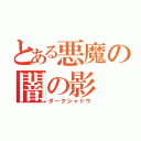 とある悪魔の闇の影（ダークシャドウ）