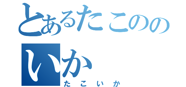 とあるたこののいか（たこいか）