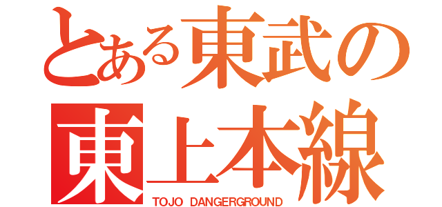 とある東武の東上本線（ＴＯＪＯ ＤＡＮＧＥＲＧＲＯＵＮＤ）