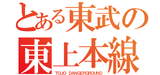 とある東武の東上本線（ＴＯＪＯ ＤＡＮＧＥＲＧＲＯＵＮＤ）