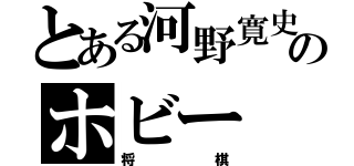 とある河野寛史のホビー（将棋）