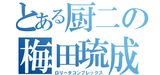 とある厨二の梅田琉成（ロリータコンプレックス）