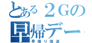 とある２Ｇの早帰デー（早帰り推進）