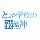 とある学校の破壊神（ミヤチュウ）