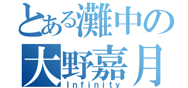 とある灘中の大野嘉月（Ｉｎｆｉｎｉｔｙ）