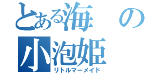 とある海の小泡姫（リトルマーメイド）