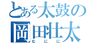 とある太鼓の岡田壮太（むにに）