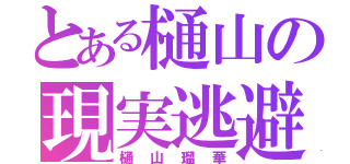 とある樋山の現実逃避（樋山瑠華）