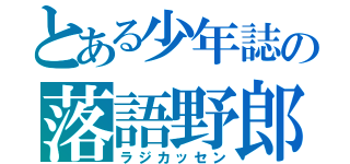 とある少年誌の落語野郎（ラジカッセン）