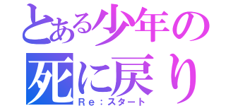 とある少年の死に戻り（Ｒｅ：スタート）