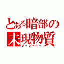 とある暗部の未現物質（ダークマター）