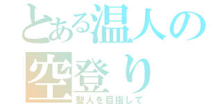 とある温人の空登り（聖人を目指して）