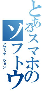 とあるスマホのソフトウェア（アプリケーション）