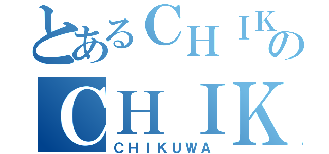 とあるＣＨＩＫＵＷＡのＣＨＩＫＵＷＡ（ＣＨＩＫＵＷＡ）