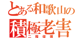 とある和歌山の積極老害（二階俊博）