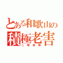 とある和歌山の積極老害（二階俊博）