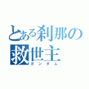 とある刹那の救世主（ガンダム）