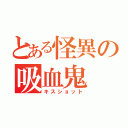 とある怪異の吸血鬼（キスショット）