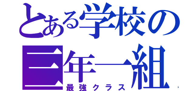 とある学校の三年一組（最強クラス）