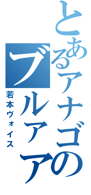 とあるアナゴのブルァァ（若本ヴォイス）