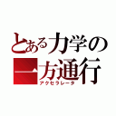 とある力学の一方通行（アクセラレータ）