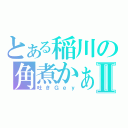 とある稲川の角煮かぁ？Ⅱ（吐きＧｅｙ）