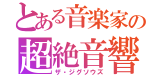 とある音楽家の超絶音響（ザ・ジグソウズ）