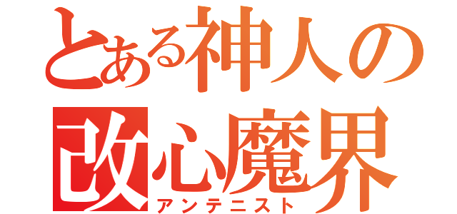 とある神人の改心魔界（アンテニスト）