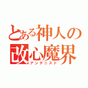 とある神人の改心魔界（アンテニスト）