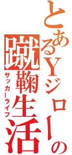 とあるＹジローの蹴鞠生活（サッカーライフ）