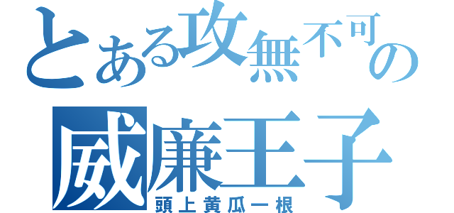 とある攻無不可の威廉王子（頭上黄瓜一根）