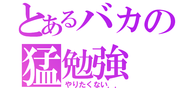 とあるバカの猛勉強（やりたくない．．）