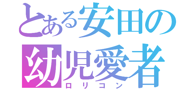 とある安田の幼児愛者（ロリコン）