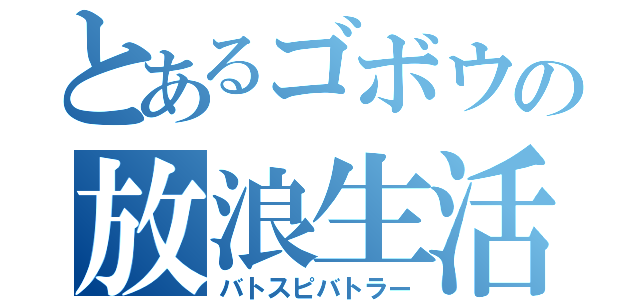 とあるゴボウの放浪生活（バトスピバトラー）