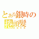 とある銀時の捲頭髮（帥給它死）