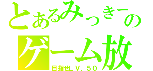 とあるみっきーのゲーム放送（目指せＬＶ．５０）