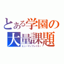 とある学園の大量課題（ヒューマンブレイカー）