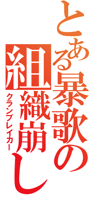 とある暴歌の組織崩し（クランブレイカー）