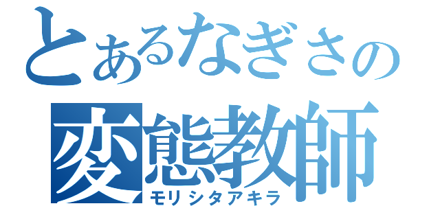 とあるなぎさの変態教師（モリシタアキラ）