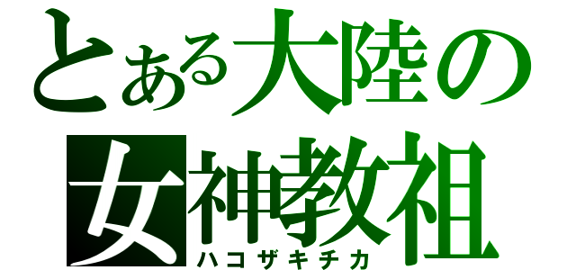 とある大陸の女神教祖（ハコザキチカ）