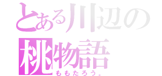 とある川辺の桃物語（ももたろう。）