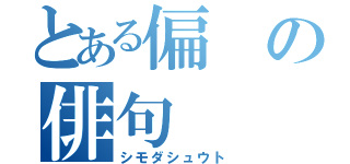 とある偏の俳句（シモダシュウト）