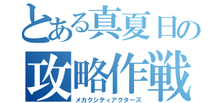 とある真夏日の攻略作戦（メカクシティアクターズ）