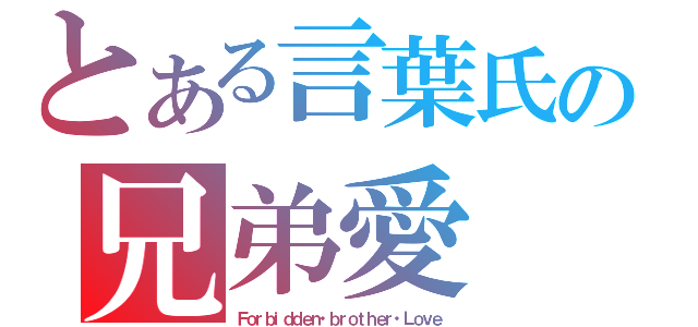 とある言葉氏の兄弟愛（Ｆｏｒｂｉｄｄｅｎ・ｂｒｏｔｈｅｒ・Ｌｏｖｅ）