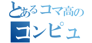 とあるコマ高のコンピュータ部（）