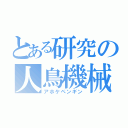 とある研究の人鳥機械（アホケペンギン）